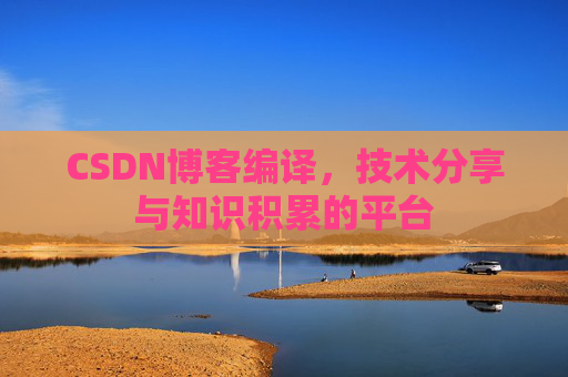 CSDN博客编译，技术分享与知识积累的平台