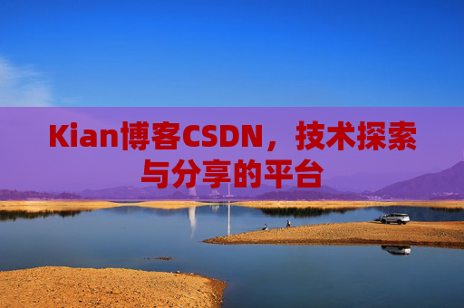 Kian博客CSDN，技术探索与分享的平台